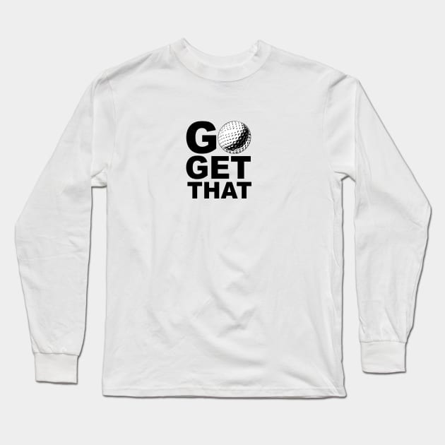 GO GET THAT Long Sleeve T-Shirt by teetrio
